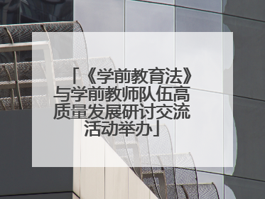 《学前教育法》与学前教师队伍高质量发展研讨交流活动举办