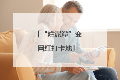 “烂泥潭”变网红打卡地