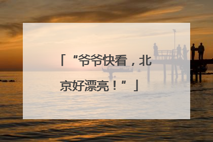 “爷爷快看，北京好漂亮！”