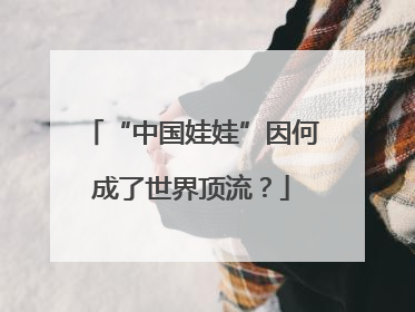 “中国娃娃”因何成了世界顶流？