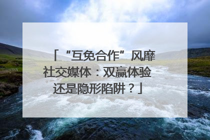 “互免合作”风靡社交媒体：双赢体验还是隐形陷阱？