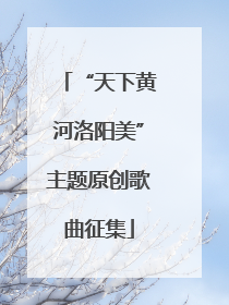 “天下黄河洛阳美”主题原创歌曲征集