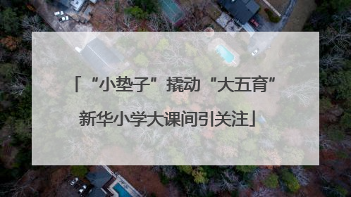 “小垫子”撬动“大五育” 新华小学大课间引关注