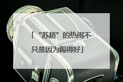 “苏超”的热闹不只是因为踢得好
