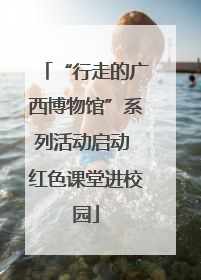 “行走的广西博物馆”系列活动启动 红色课堂进校园