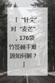 “针尖”对“麦芒”，176袋竹签棘手难题如何解？
