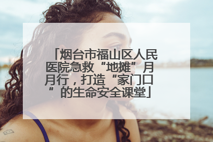 烟台市福山区人民医院急救“地摊”月月行，打造“家门口”的生命安全课堂