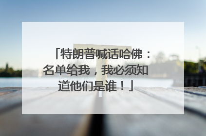 特朗普喊话哈佛：名单给我，我必须知道他们是谁！