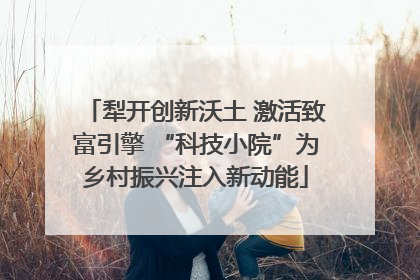 犁开创新沃土 激活致富引擎 “科技小院”为乡村振兴注入新动能