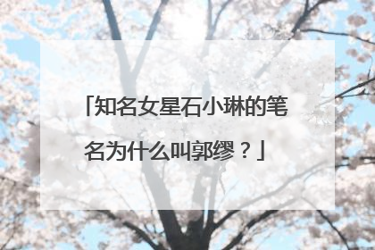 知名女星石小琳的笔名为什么叫郭缪？
