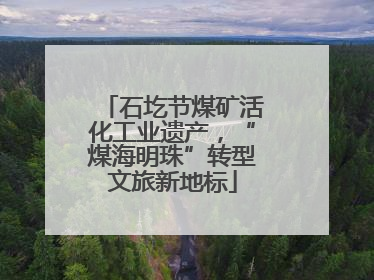 石圪节煤矿活化工业遗产，“煤海明珠”转型文旅新地标