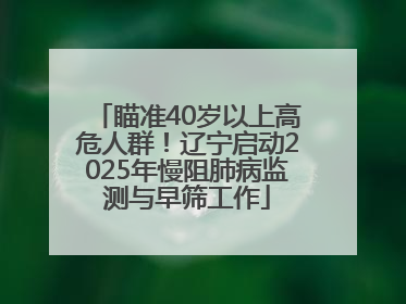 瞄准40岁以上高危人群！辽宁启动2025年慢阻肺病监测与早筛工作