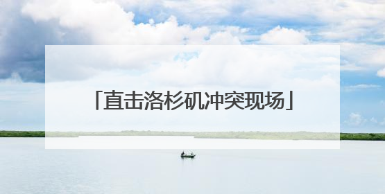 直击洛杉矶冲突现场
