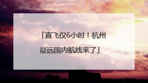 直飞仅6小时！杭州最远国内航线来了