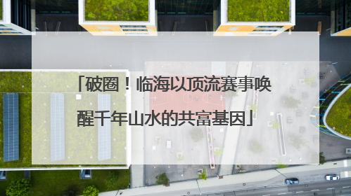 破圈！临海以顶流赛事唤醒千年山水的共富基因