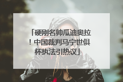 硬刚名帅瓜迪奥拉！中国裁判马宁世俱杯执法引热议