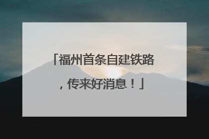 福州首条自建铁路，传来好消息！