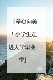 童心向美！小学生走进大学毕业季