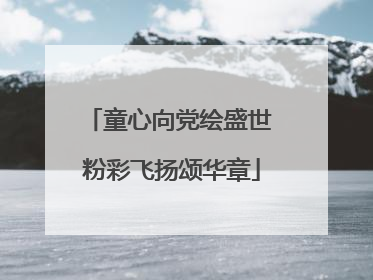 童心向党绘盛世 粉彩飞扬颂华章