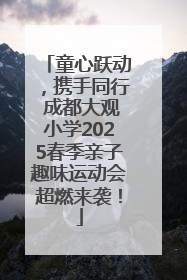 童心跃动，携手同行 成都大观小学2025春季亲子趣味运动会超燃来袭！