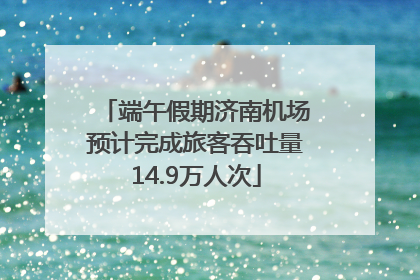 端午假期济南机场预计完成旅客吞吐量14.9万人次