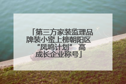 第三方家装监理品牌装小蜜上榜朝阳区 “凤鸣计划” 高成长企业称号