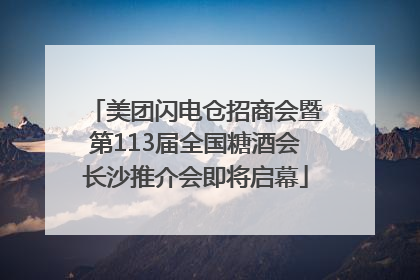 美团闪电仓招商会暨第113届全国糖酒会长沙推介会即将启幕