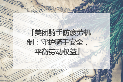 美团骑手防疲劳机制：守护骑手安全，平衡劳动权益