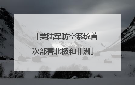 美陆军防空系统首次部署北极和非洲