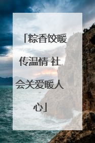 粽香饺暖传温情 社会关爱暖人心