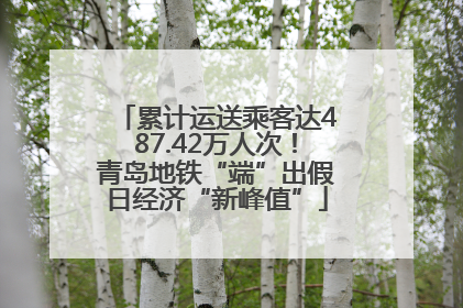 累计运送乘客达487.42万人次！青岛地铁“端”出假日经济“新峰值”