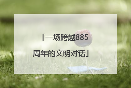 一场跨越885周年的文明对话