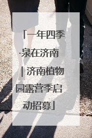 一年四季·泉在济南｜济南植物园露营季启动招募