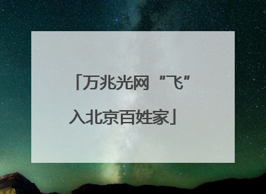 万兆光网“飞”入北京百姓家