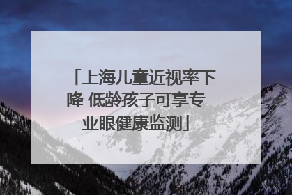 上海儿童近视率下降 低龄孩子可享专业眼健康监测