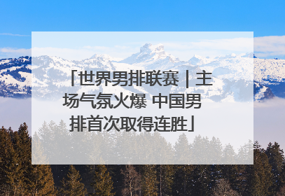 世界男排联赛｜主场气氛火爆 中国男排首次取得连胜