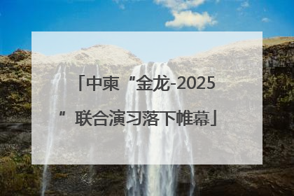 中柬“金龙-2025”联合演习落下帷幕