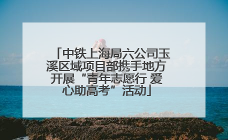 中铁上海局六公司玉溪区域项目部携手地方开展“青年志愿行 爱心助高考”活动