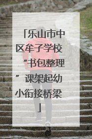 乐山市中区牟子学校“书包整理”课架起幼小衔接桥梁
