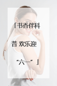 书香伴科普 欢乐迎“六一”