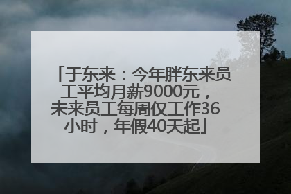 于东来：今年胖东来员工平均月薪9000元，未来员工每周仅工作36小时，年假40天起