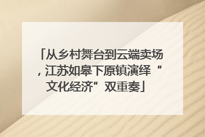 从乡村舞台到云端卖场，江苏如皋下原镇演绎“文化经济”双重奏