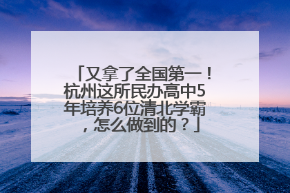 又拿了全国第一！杭州这所民办高中5年培养6位清北学霸，怎么做到的？