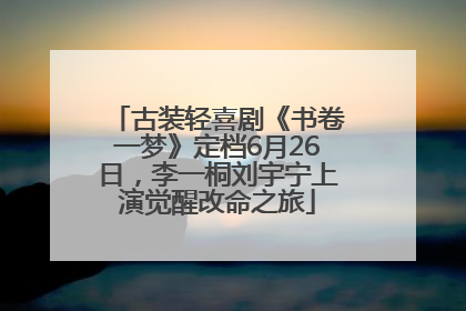 古装轻喜剧《书卷一梦》定档6月26日，李一桐刘宇宁上演觉醒改命之旅
