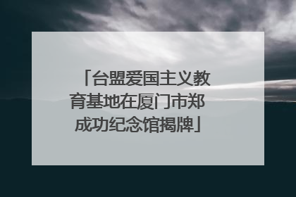 台盟爱国主义教育基地在厦门市郑成功纪念馆揭牌