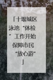 十堰城区泳池“体检”工作开始 保障市民“放心游”