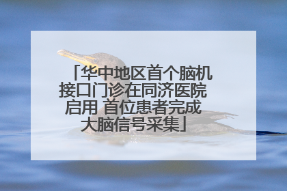 华中地区首个脑机接口门诊在同济医院启用 首位患者完成大脑信号采集