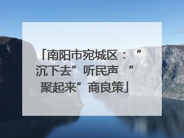 南阳市宛城区：“沉下去”听民声 “聚起来”商良策