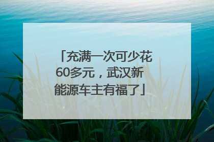 充满一次可少花60多元，武汉新能源车主有福了