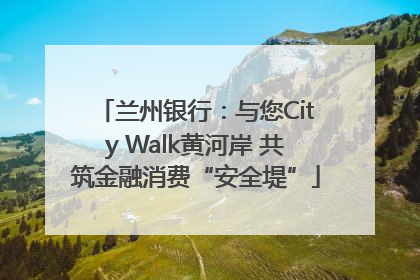 兰州银行：与您City Walk黄河岸 共筑金融消费“安全堤”